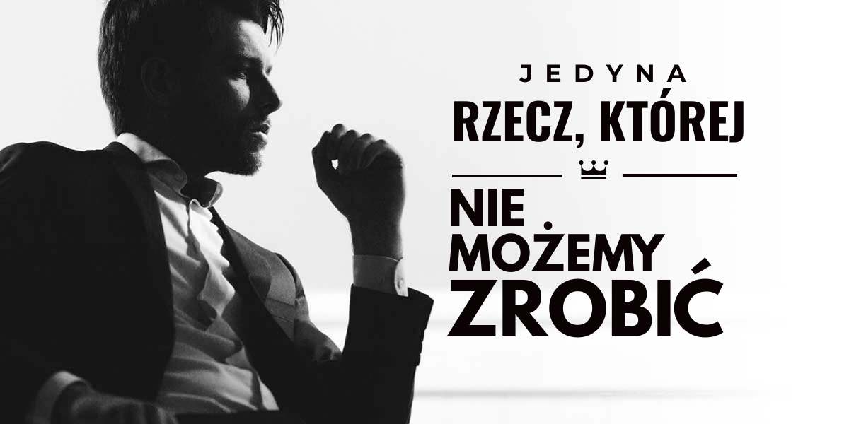 Jedyna rzecz, której nie możemy za Ciebie zrobić…